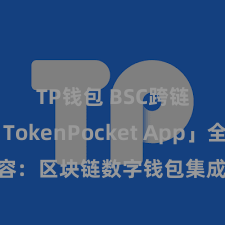 TP钱包 BSC跨链 「TokenPocket App」全面先容：区块链数字钱包集成哄骗，安全惩办及浅薄往复，为用户带来全新数字钞票体验。