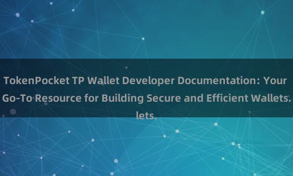 TokenPocket TP Wallet Developer Documentation: Your Go-To Resource for Building Secure and Efficient Wallets.