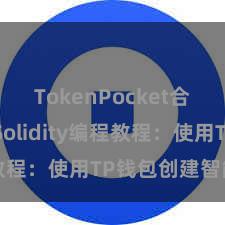 TokenPocket合约地址 Solidity编程教程：使用TP钱包创建智能合约
