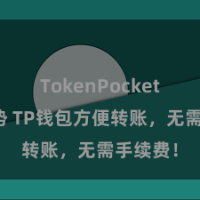 TokenPocket未来趋势 TP钱包方便转账，无需手续费！
