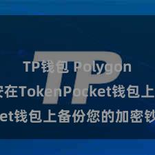 TP钱包 Polygon跨链 如安在TokenPocket钱包上备份您的加密钞票？